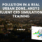 Pollution in a Real Urban Zone, ANSYS Fluent CFD Simulation Training