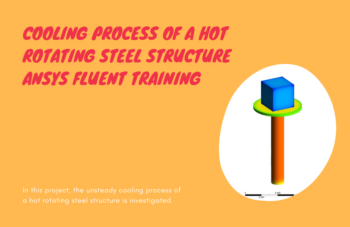 Cooling Process Of A Hot Rotating Steel Structure, ANSYS Fluent Training